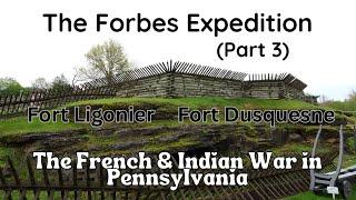 The Forbes Expedition (Part 3), Fort Ligonier, Fort Duquesne ~ French & Indian War in Pennsylvania