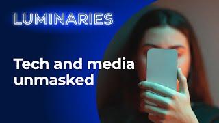 Luminaries - Tech & Media Unmasked: Redefining Self-Image & Authenticity