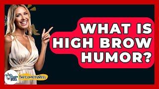 What Is High Brow Humor? - The Comedy Reel