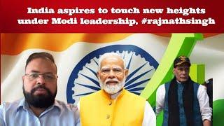 'India aspire to touch new heights' under Modi leadership, #rajnathsingh