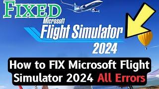 How to Fix Microsoft Flight Simulator 2024 All Errors