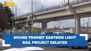 Sound Transit Eastside light rail project delayed