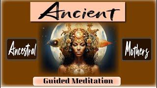 Ancient Ancestral Mothers - Guided Meditation*