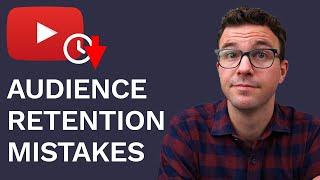 Fix These Audience Retention Mistakes & Get More Watch Time