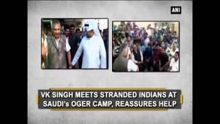 VK Singh meets stranded Indians at Saudi’s Oger Camp, reassures help - ANI News