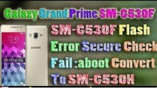 SM-G530F Convert SM-G530H Samsung Galaxy Grand Prime SM-G530F Flash Error Secure Check Fail -about