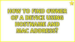 How to find owner of a device using Hostname and MAC address?