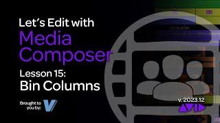 Let's Edit with Media Composer - Lesson 15 - Bin Columns