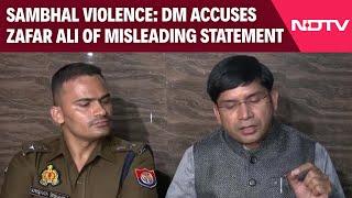 Sambhal Violence | DM Sambhal Rebuts Zafar Ali’s Statement, Defends Survey Process Amid Violence