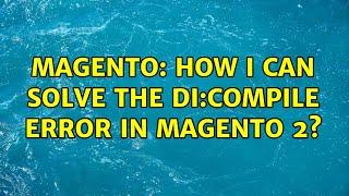 Magento: How I can solve the di:compile error in Magento 2?