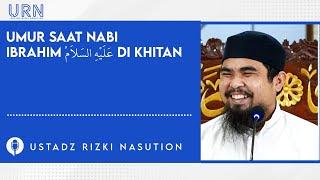 Umur Nabi Ibrahim AS Saat Di Sunat / Khitan - Ustadz Rizki Nasution, Lc