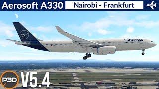 [P3D v5.4] Aerosoft A330 Lufthansa | Nairobi to Frankfurt | Full flight