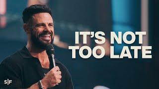 It’s Not Too Late For You | Steven Furtick