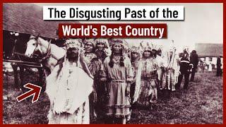 The Disgusting Past of the World's Best Country.