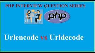 12 - Urlencode() vs Urldecode in PHP (Interview Question Series)