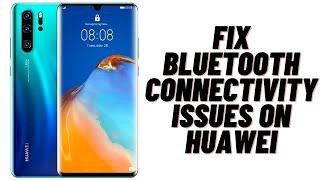 How to Fix Bluetooth Connectivity Issues on Huawei