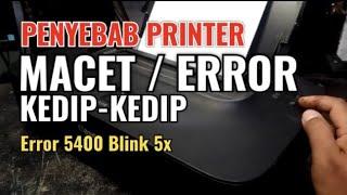 PENYEBAB PRINTER MACET ERROR 5400 KEDIP 5X TIDAK BISA CETAK