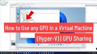 How to Use any GPU In a Virtual Machine (Hyper-V) | GPU Sharing with Hyper-V Virtual Machine