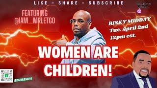 "WOMEN ARE CHILDREN!" FEATURING @Iam_MrLetGo | #TMBR - Risky Midday!