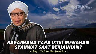 Bagaimana Cara Istri Menahan Syahwat Saat Berjauhan? | Buya Yahya Menjawab