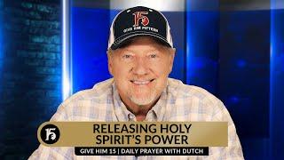Releasing Holy Spirit's Power | Give Him 15: Daily Prayer with Dutch | April 18, 2024