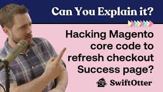 Should you hack Magento core code to refresh the checkout Success page?! | Weekly Q&A