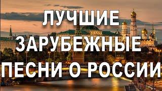 ЛУЧШИЕ ЗАРУБЕЖНЫЕ ПЕСНИ О РОССИИ | THE BEST FOREIGN SONGS ABOUT RUSSIA