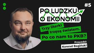 3 literki trzęsą światem. Po co nam to PKB? | Po ludzku o ekonomii #5