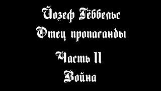 Йозеф Гёббельс – Отец пропаганды. Часть XI – Война | Документальный фильм