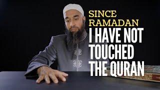 I Haven't Touched the Quran Since Ramadan