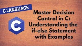 9. Master Decision Control in C: Understanding the if-else Statement with Examples