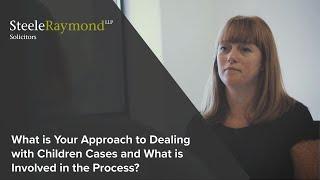 What is Your Approach to Dealing with Children Cases and What is Involved in The Process?