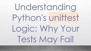 Understanding Python's unittest Logic: Why Your Tests May Fail