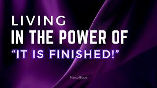 Living in the Power of ‘It Is Finished’ (Marco Bravo)