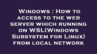 Windows : How to access to the web server which running on WSL(Windows Subsystem for Linux) from loc