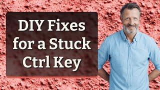 DIY Fixes for a Stuck Ctrl Key