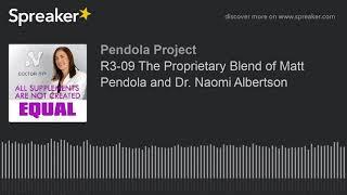 R3 09 The Proprietary Blend of Matt Pendola and Dr.  Naomi Albertson