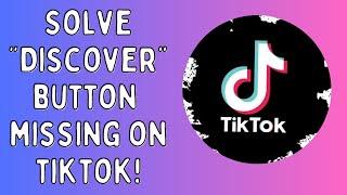 Discover Button Missing On TikTok | How To Solve | Easy Explanation | Simple