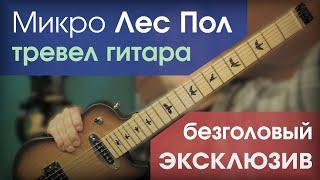 МАЛЕНЬКАЯ ТРЕВЕЛ ГИТАРА Les Paul Micro ) Безголовая электрогитара своими руками