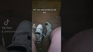 pov: you wear jordan 4s all day...