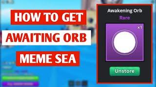 How To Get Awakening Orb In Meme Sea (2025) | Awakening Orb Meme Sea