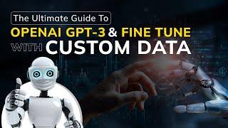 Data Science Project| The Ultimate Guide to OpenAI GPT-3 & Fine Tune with Custom Data