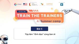 Train the Trainers 2024 - AI Summer Camp: Bài học số 5: Tập làm “lãnh đạo” cùng Gen AI