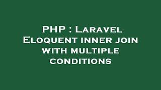 PHP : Laravel Eloquent inner join with multiple conditions