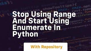 Stop using range and start using enumerate in python