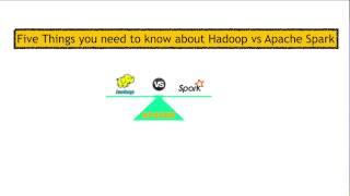Five Things you need to know about Hadoop vs Apache spark