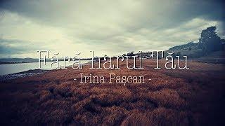 Irina Pascan - Fara harul Tau // cover // cu versuri