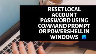 Change Local Account password using Command Prompt or PowerShell in Windows