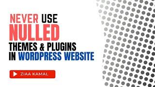 Never Use Nulled Themes and Plugins For Your WordPress Website