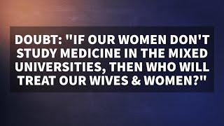 Doubt: "If our women don't study medicine in the mixed universities, then who will treat our wives?"